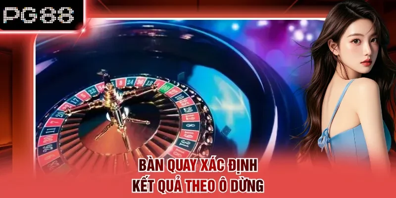 Bàn quay xác định kết quả theo ô dừng