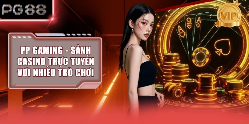 PP Gaming - Sảnh Casino Trực Tuyến Với Nhiều Trò Chơi